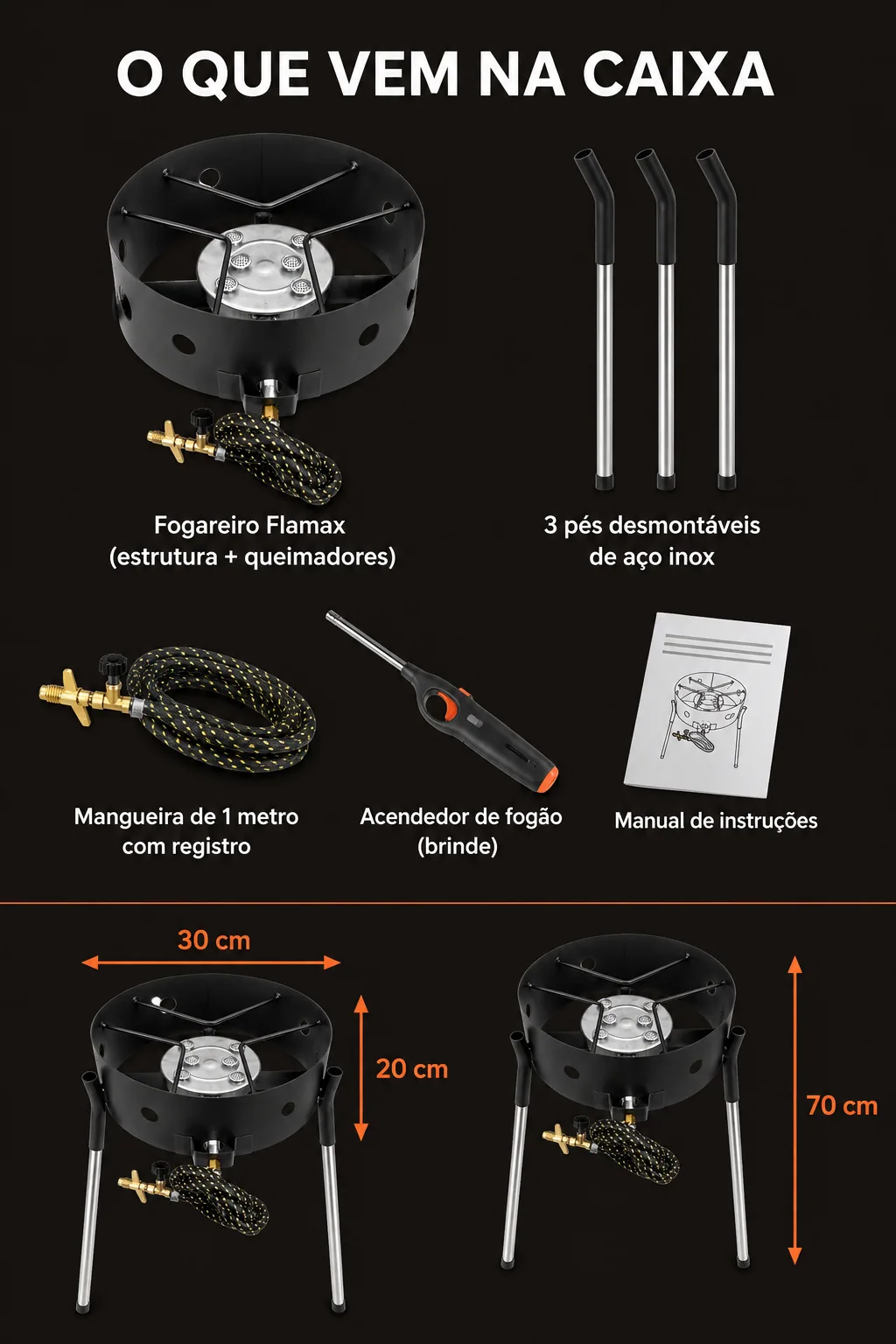 O que vem na caixa: fogareiro Flamax, 3 pés desmontáveis de aço inox, mangueira de 1 metro com registro, acendedor de fogão (brinde) e manual de instruções